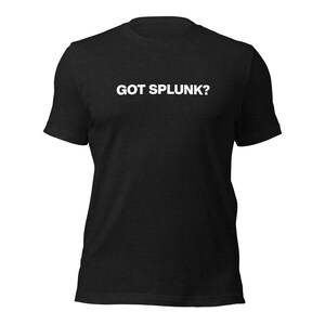 May include: Black t-shirt with the white text "GOT SPLUNK?" printed across the chest. The shirt is made of a soft material and has short sleeves and a crew neck.