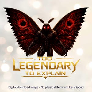 May include: A digital graphic featuring a dark, muscular moth-like creature with glowing red eyes and expansive wings patterned in black and deep red. Below the creature, the text reads TOO LEGENDARY TO EXPLAIN in a bold, metallic gold font.
