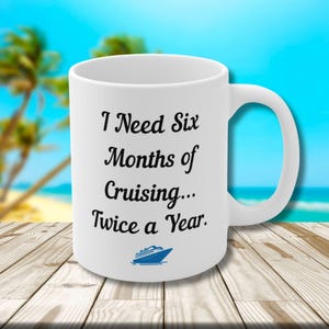 I Need Six Months of Cruising Twice a Year Cruise Coffee Mug, Funny Cruise Gifts, Cruise Coffee Mug, Funny Cruise Cup, Funny Cruise Ship Cup