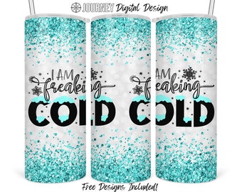 I am freaking cold tumbler design, Snow, cold, glitter, blue, teal, snowflakes , sublimation design, 20 oz skinny straight tumbler design
