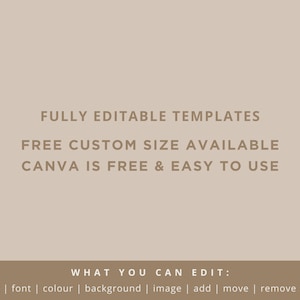 May include: A beige background with brown text that reads "FULLY EDITABLE TEMPLATES", "FREE CUSTOM SIZE AVAILABLE", and "CANVA IS FREE & EASY TO USE". Below the text is a brown bar with the text "WHAT YOU CAN EDIT:" and a list of editable elements: "ALL text | font | colour | background | image | add | move | remove sections".
