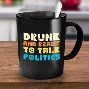 Drunk and Ready to Talk About Politics, Politics Mug, Funny Politics Gift, Political Major Gift, Politics Gift Present, Coffee Mug Cup