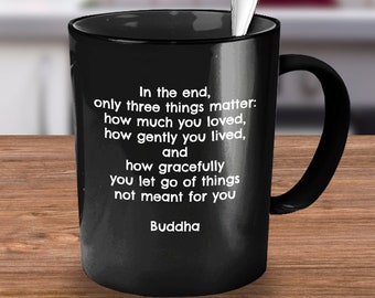 Buddhist Quotes, Buddhism Coffee Mug, Buddhism Gift, Inspirational Motivational Positive, In the  End Only Three Things Matter, Happy Buddha