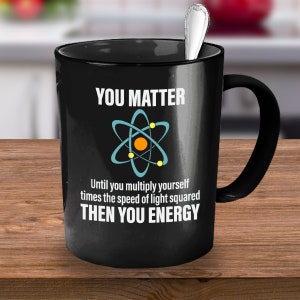 Astrophysicist, You Matter You Energy, Astrophysicist Mug, Physics Graduate Teacher Student, Funny Gift Astrophysicist, Astrophysics Gift