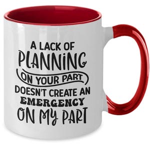 Lack of Planning on Your Part, Coffee Mug, Funny Mug, Novelty Mug, Sarcastic Mug, Great Office Sign, Gift for the Boss, Co-Worker Gift Idea