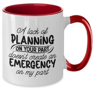 Lack of Planning on Your Part, Coffee Mug, Funny Mug, Novelty Mug, Sarcastic Mug, Great Office Sign, Gift for the Boss, Co-Worker Gift Idea