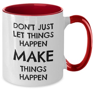 Positive Thoughts Mug, Positive Gift,  Don&#39;t Just Let Things Happen Make Things Happen Mug, Motivational Gift, Birthday Gift