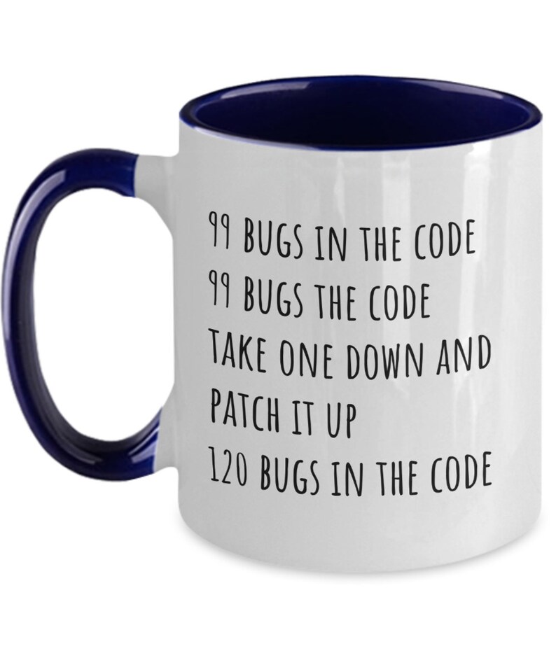 May include: White ceramic coffee mug with a blue rim. The mug has black text that reads "99 bugs in the code, 99 bugs the code, take one down and patch it up, 120 bugs in the code".