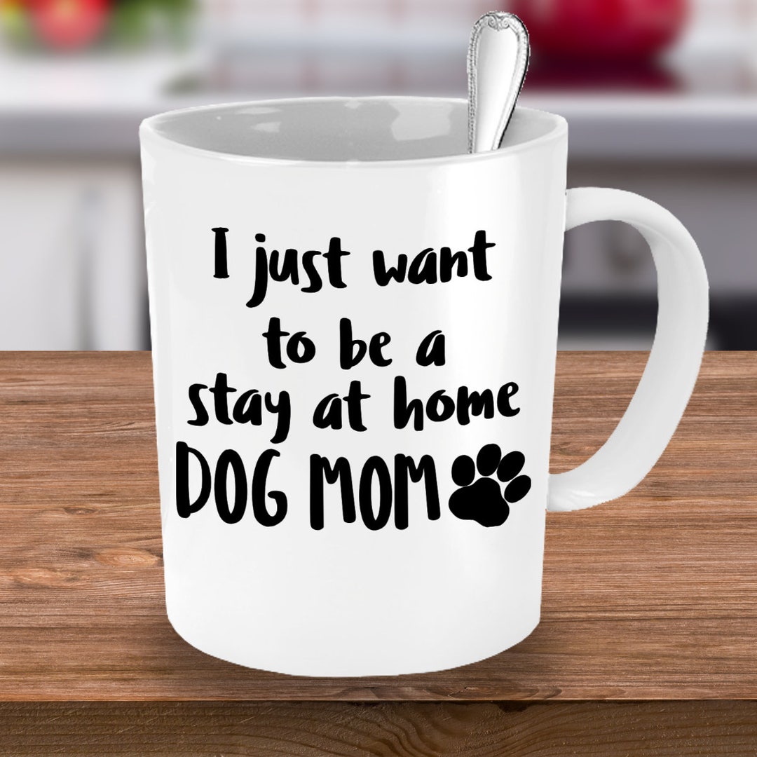 I Wanna Be A Stay at Home Dog Mom Mug