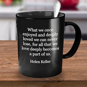 Helen Keller Quote Coffee Mug gift. What we once enjoyed quote, Sympathy Grief, Sorrow, Bereavement, Sorry for your Loss, Inspiring