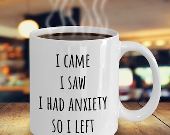 I Came I Saw I Had Anxiety So I Left , Teenage Girl Gifts, Christmas, Coffee Tea Mug, Gift for Friend, Funny Mug Gift, Anxiety Quote