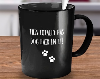 This Totally Has Dog Hair In It, Coffee Tea Mug, Dog Mom Gift, Dog Dad Gift, Dog Mom Mug, Dog Dad Mug, Dog Gift, Teenage Girl Gifts