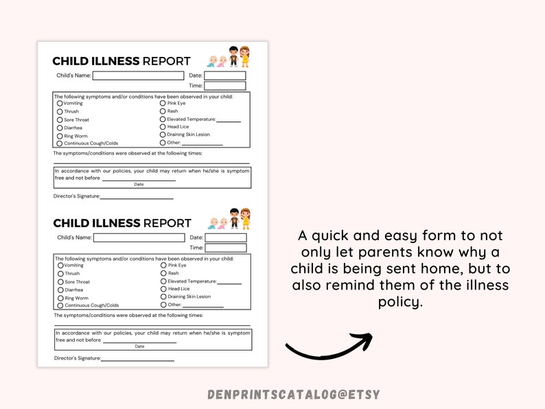 May include: A printable child illness report form with a checklist of symptoms and a section for the director's signature. The form includes a reminder that the child may return when they are symptom-free.