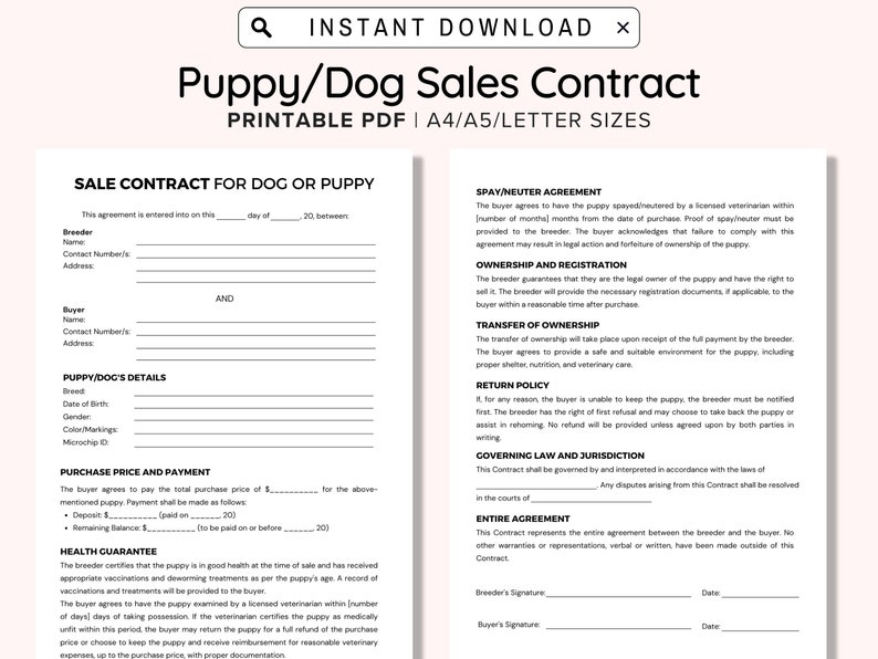 May include: Printable Puppy/Dog Sales Contract PDF template in A4, A5, and Letter sizes. This legal document includes sections for breeder and buyer information, puppy details, purchase price and payment, health guarantee, spaying/neutering agreement, ownership and registration, transfer of ownership, return policy, governing law and jurisdiction, and entire agreement. The contract is signed by both the breeder and buyer.