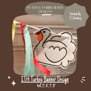 May include: A white and brown embroidered turkey banner design with red and blue ribbon accents. The banner is available in sizes 4x4 inches, 5 inches, 6 inches, 7 inches, and 8 inches. The text "ITH Turkey Banner Design" and "Stitched By: T's Stitchery" is included in the image.