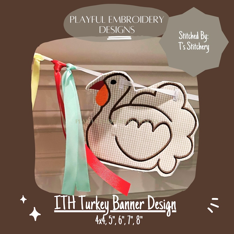 May include: A white and brown embroidered turkey banner design with red and blue ribbon accents. The banner is available in sizes 4x4 inches, 5 inches, 6 inches, 7 inches, and 8 inches. The text "ITH Turkey Banner Design" and "Stitched By: T's Stitchery" is included in the image.