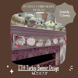 May include: A banner with embroidered turkeys and pumpkins, in various sizes from 4x4 inches to 8 inches, with the text "ITH Turkey Banner Design" and "Stitched By: T's Stitchery".
