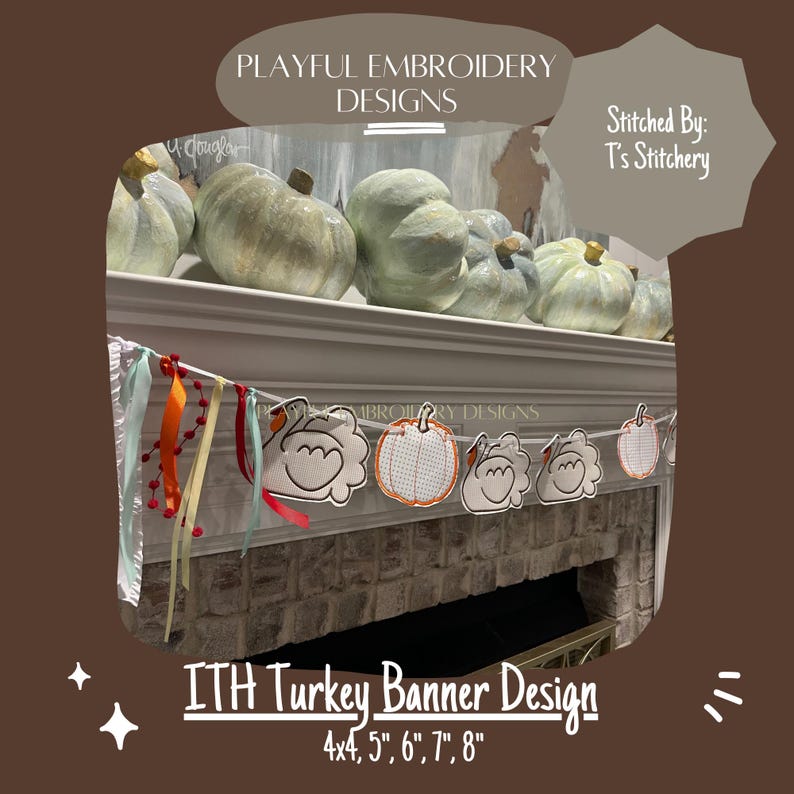 May include: A banner with five white turkeys and pumpkins, with orange and red accents, is strung across a fireplace mantel. The banner is labeled "ITH Turkey Banner Design" and includes the sizes 4x4, 5", 6", 7", and 8".
