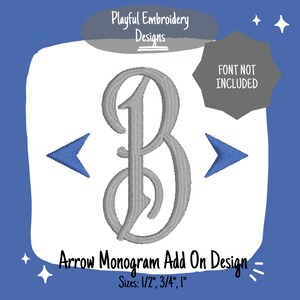 May include: A gray embroidered letter B with two blue arrows pointing in opposite directions. The text "Arrow Monogram Add On Design" and "Sizes: 1/2", 3/4", 1" are below the letter. The text "FONT NOT INCLUDED" is in a gray circle in the upper right corner.