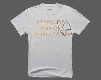 Does My Energy Offend You Graphic tee