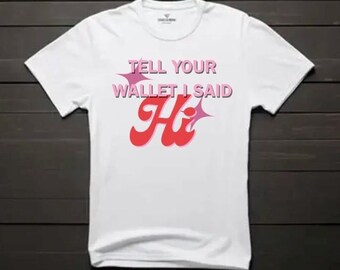 Tell Your Wallet I Said Hi” Graphic Tee