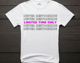 Never Restocking – Limited Time Only” Graphic Tee