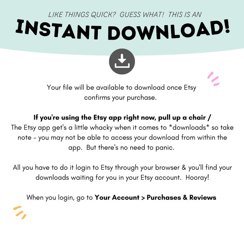 Pu&ograve; includere: Uno sfondo blu chiaro con testo bianco che dice "LIKE THINGS QUICK? GUESS WHAT! THIS IS AN INSTANT DOWNLOAD!" con un'icona di download. Il testo sotto dice "Your file will be available to download once Etsy confirms your purchase." Il testo continua con istruzioni su come scaricare un acquisto digitale da Etsy.