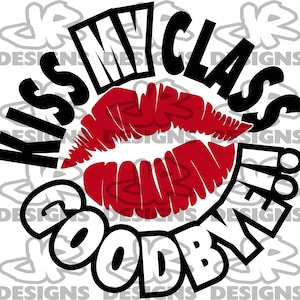 May include: A graphic design featuring the words "Kiss My Class Goodbye" in a bold, playful font. The design includes a pair of red lips in the center, with the words arranged around it. The background has a repeating pattern of the word "Designs".