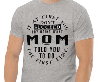 If at First You Don't Succeed, Trying Doing What Mom Told you to do the First Time Unisex Classic Fit T-shirt, Funny Mothers Day Sarcastic