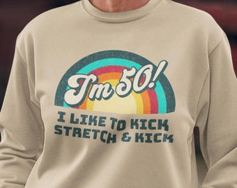 Retro Vibes 50th Birthday Sweatshirt, I Like to Kick Stretch and Kick I'm 50