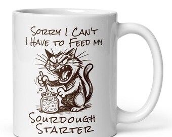 Sorry I can't I have to Feed my Starter Coffee Mug, Don't get me Started, Funny Sourdough Bread Starter