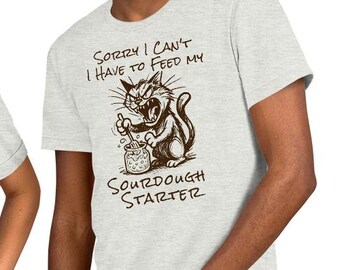 Sorry I can't I have to Feed my Starter Unisex t-shirt, Don't get me Started, Funny Sourdough Bread Starter