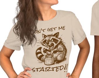 Don't get me Started, Funny Sourdough Starter, I have to Feed my Starter Unisex t-shirt