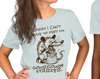 Sorry I can't I have to Feed my Starter Unisex t-shirt, Don't get me Started, Funny Sourdough Bread Starter