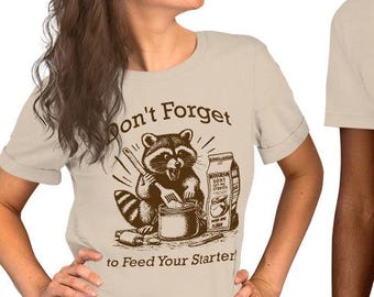 Don't Forget to Feed your Starter Unisex t-shirt, Don't get me Started, Funny Sourdough Bread Starter