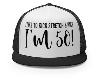 Funny 50th Birthday Trucker Hat: Black DTF Printing, I Like to Kick Stretch and Kick