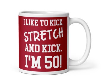 Funny 50th Birthday Coffee Mug: I Like To Kick, Stretch and Kick Sally O Malley 50 Years Old