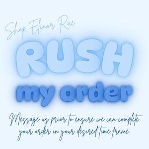 May include: A blue and white graphic with the text "Shop Elinor Rae" and "RUSH my order". The text is in a bubble font and the background is light blue. The text below the graphic reads "Message us prior to ensure we can complete your order in your desired time frame."