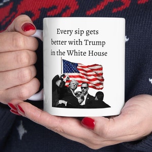 President Trump Mug, Every Sip Gets Better With Trump In The White House, 2025 Trump, Republican Gift, MAGA, Funny Trump Merch, Trump