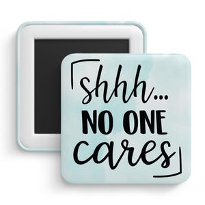 Shhh... No One Cares Magnet – Funny Snarky Fridge Magnet – Rude Quote Magnet for Office, Locker or Gift