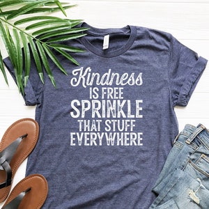 Kindness T Shirt, Positive Quote Shirt, Motivational Tshirt,Positive Tees,Inspirational Gift,Kindness Is Free Sprinkle That Stuff Everywhere