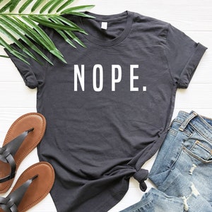 Nope Shirt, Nope Tshirt, Funny Tees, Funny Sarcastic Shirt, Sassy Shirt, Unisex Tshirt, Unisex Tee Shirt, Sarcastic Shirt, Minimalist Shirt