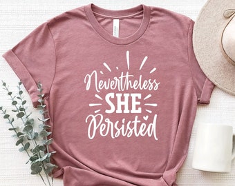 Inspirational Tshirt, Nevertheless She Persisted Shirt, Girl Power T-Shirt, Girl Boss Shirt, Motivational Quote T-Shirt, Women Empowerment