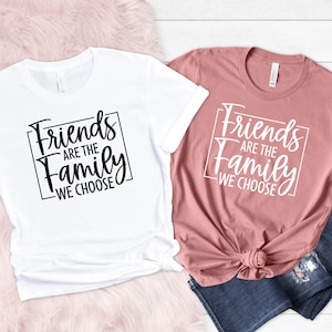 Friends Are The Family We Choose Shirt,Best Friends Shirt,Besties Shirt,Gift for Best Friend,Matching Shirts,Vacation T-Shirt,Bestie T Shirt