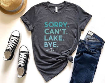 Sorry Can&#39;t Lake Bye Shirt, Lake Life T-Shirt, Summer Shirt, Vacation Lake Road Trip, Camping Gift, Camper Travel Outdoor Tee, Nature Lover