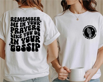 Remember Me In Your Prayers Like You Do In Your Gossip T-Shirt, Christian Shirt, Motivational Faith tee, Trendy Jesus Shirt, Religious Gift