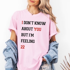 I Don&#39;t Know About You But I&#39;m Feeling 22,Personalized Birthday T-shirt, Custom Birthday 30 40 50 60 T-shirt For Womens, Pop Concert T-shirt