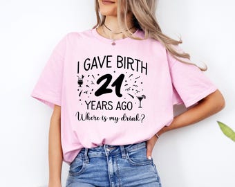 I Gave Birth 21 Years Ago Where Is My Drink,Custom Birthday T-shirt For Mom ,21st Birthday Party Mama T-shirt,Birthday Gift For Son Daughter