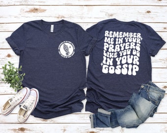 Remember Me In Your Prayers Like You Do In Your Gossip T-Shirt, Christian T-shirt, Motivational Faith T-shirt,Jesus T-shirt, Religious Gift
