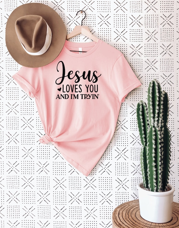 Jesus Loves You I'm Tryin Christian T Shirt Jesus Loves You I'm Tryin Christian T Shirt